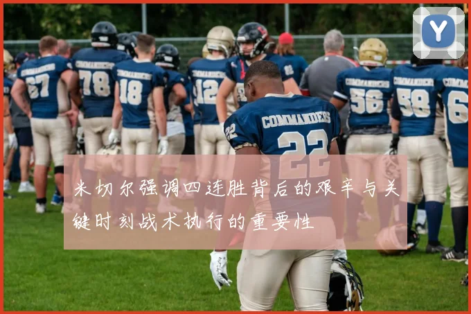 米切尔强调四连胜背后的艰辛与关键时刻战术执行的重要性