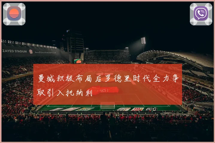 曼城积极布局后罗德里时代全力争取引入托纳利