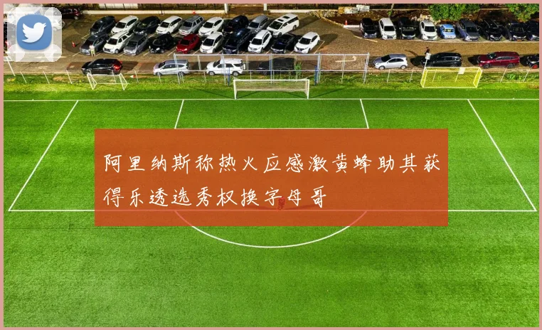 阿里纳斯称热火应感激黄蜂助其获得乐透选秀权换字母哥